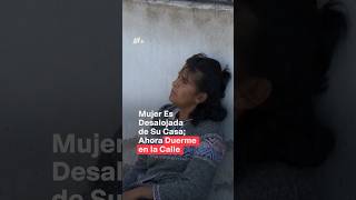 Mujer es desalojada de su casa ahora duerme en la calle con sus perritos  N Shorts [upl. by Max544]