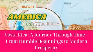 Costa Rica A Journey Through Time – From Humble Beginnings to Modern Prosperity [upl. by Eniledam20]