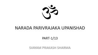 NARADA PARIVRAJAKA UPANISHAD IN ENGLISH PRESENTED BY SVAYAM PRAKASH SHARMA PART ONE OF THIRTEEN INTR [upl. by Acihsay]