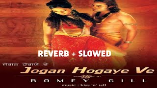 Jogan Hogaye Ve  Jogan Hogaye Ve  Romey Gill  Reverb and Slowed  Punjabi song [upl. by Poock]