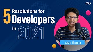 5 Resolutions for Developers in 2021  Ishan Sharma  GeeksforGeeks [upl. by Eedia]