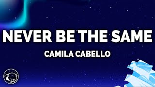 Camila Cabello  Never Be the Same Lyrics [upl. by Turner150]