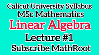 Linear algebra MSc maths MSc maths linear algebra calicut university syllabus Lecture 1mathroot [upl. by Euqinomod405]