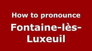 How to pronounce FontainelèsLuxeuil FrenchFrance  PronounceNamescom [upl. by Rinum]