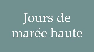 How to Pronounce Jours de marée haute Days of high tide Correctly in French [upl. by Etnecniv444]