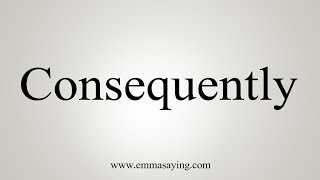 How To Say Consequently [upl. by Lina]