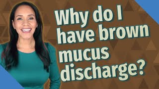 Why do I have brown mucus discharge [upl. by Asteria171]