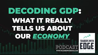 TRADERS PODCAST EP 2 Decoding GDP What it Really Tells Us About Our Economy [upl. by Leirrad317]