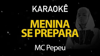 Menina Se Prepara  MC Pepeu Karaokê Version [upl. by Porte720]