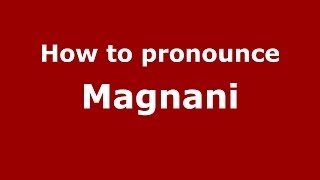 How to pronounce Magnani ItalianItaly  PronounceNamescom [upl. by Odelinda]