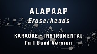 ALAPAAP  ORIGINAL KEY  FULL BAND KARAOKE  INSTRUMENTAL  ERASERHEADS [upl. by Bondon]