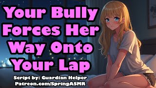 Your Bully Forces Her Way Onto Your Lap F4M Enemies to Lovers ASMR [upl. by Atekehs]