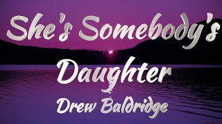 Drew Baldridge – She’s Somebody’s Daughter Lyrics [upl. by Aikkan240]