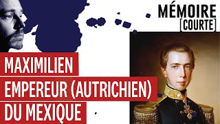 Mémoire courte  Maximilien empereur autrichien du Mexique [upl. by Laet]