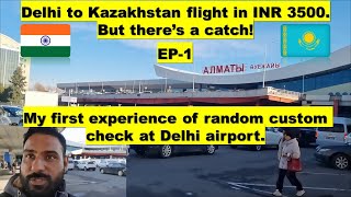 Delhi to Almaty flight in INR 3500  Custom check at Delhi airport Visa fee entry and more  EP1 [upl. by Donelson]