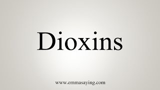 How To Pronounce Dioxins [upl. by Nylcsoj]