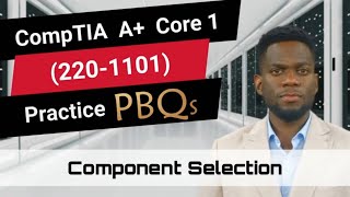 CompTIA A Core 1 2201101  Practice PBQs  Component Selection [upl. by Arait]