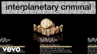 Interplanetary Criminal  No Time feat Sadboi Official Audio [upl. by Nerret219]