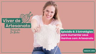 Episódio 6 3 Estratégias para Aumentar seus Ganhos com Artesanato Com Fernanda De Nadai [upl. by Addam]