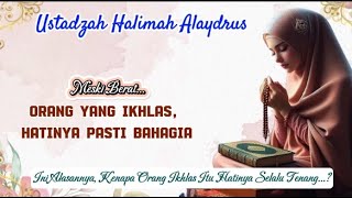 USTADZAH HALIMAH ALAYDRUS  MENGAPA ORANG IKHLAS HATINYA SELALU BAHAGIA  YUK SIMAK [upl. by Ahiel]