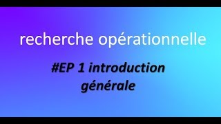 EP 1 rechercher opérationnelle introduction générale [upl. by Einnaej]