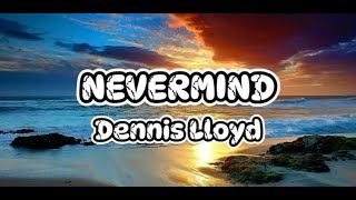 Dennis Lloyd  Nevermind Lyrics [upl. by Analra]