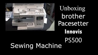 Unboxing brother Pacesetter Innvois PS500 Sewing Machine [upl. by Eiramik705]