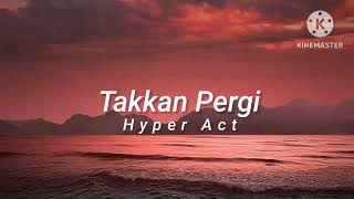 Takkan Pergi  Hyper Act lirik [upl. by Hurleigh113]