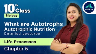 What are Autotrophs Autotrophic Nutrition  Life Processes Chapter 5 L2  CBSE Class 10 Biology [upl. by Ciapha]