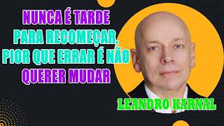 Leandro Karnal  Nunca é tarde para recomeçar pior que ERRAR é não querer MUDAR [upl. by Pearl]