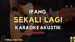 SEKALI LAGI  IPANG KARAOKE AKUSTIK NADA PRIA  FELIX IRWAN VERSION [upl. by Eseerehs]