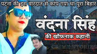 Vandana Singh Case  पटना की इस वारदात से कांप गया था पूरा बिहार  Crime Story Hindi [upl. by Dulcy733]