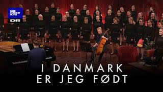 I Danmark er jeg født  DR Pigekoret LIVE [upl. by Velick]