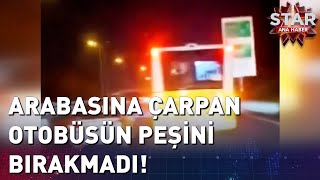 Arabasına Çarpan Otobüsün Peşini Bırakmadı [upl. by Dawes]