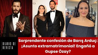 Sorprendente confesión de Barış Arduç ¡Asunto extramatrimonial Engañó a Gupse Özay [upl. by Steffin]