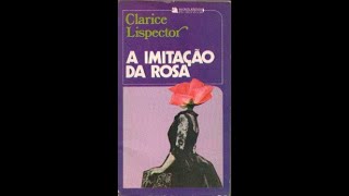 CLARICE LISPECTOR  A IMITAÇÃO DA ROSA [upl. by Koser]