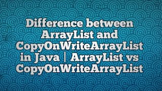 Difference between ArrayList and CopyOnWriteArrayList in Java  ArrayList vs CopyOnWriteArrayList [upl. by Nawotna]