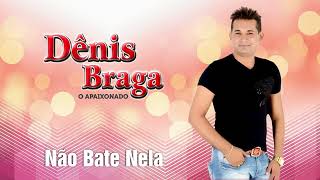 Dênis Braga  Não Bate Nela 2018 [upl. by Eical]