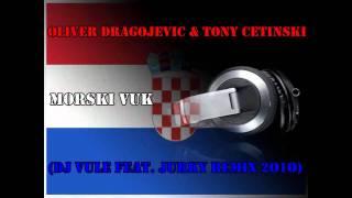 Oliver Dragojevic amp Tony Cetinski  Morski Vuk DJ Vule Feat Jurky ReMiX 2o1o [upl. by Savihc]