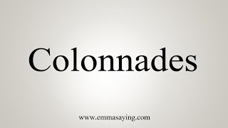 How To Say Colonnades [upl. by Hosfmann]