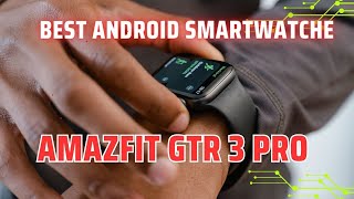 Amazfit GTR 3 Pro Full review  BEST Android Smartwatches 2024 [upl. by Bedelia105]