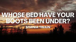 WHOSE BED HAVE YOUR BOOTS BEEN UNDER  Shania Twain  Lyrics [upl. by Jonathon]