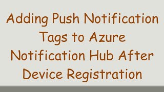 Adding Push Notification Tags to Azure Notification Hub After Device Registration [upl. by Poree201]