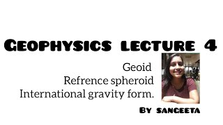 Geophysics lecture 4 geoidrefrence spheroidinternational gravity formulae [upl. by Aliakim]