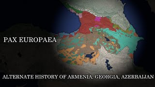 ALTERNATE HISTORY OF ARMENIA GEORGIA AZERBAIJAN CaucasusPAX EUROPAEA Lore [upl. by Sergio]