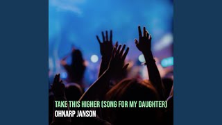 Take This Higher Song for My Daughter [upl. by Naillimxam]