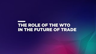 The Role of the WTO in the Future of Trade [upl. by Christa]