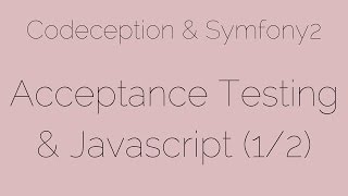 Acceptance Testing amp Javascript 12 924 Codeception amp Symfony2 [upl. by Ybloc]