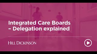 Integrated Care Boards – Delegation Explained  Hill Dickinson [upl. by Adyahs872]