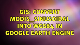 GIS Convert MODISSinusoidal into WGS84 in Google Earth Engine [upl. by Dielle967]